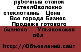 рубочный станок стеклОволокно стеклоткань › Цена ­ 100 - Все города Бизнес » Продажа готового бизнеса   . Ульяновская обл.